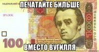 печатайте бильше вместо вугилля