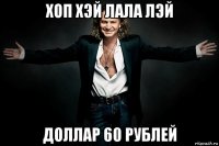 хоп хэй лала лэй доллар 60 рублей
