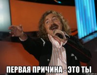  первая причина - это ты