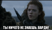  ты ничего не знаешь, варди!