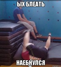 ых блеать наебнулся