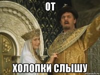 от холопки слышу