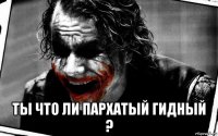  ты что ли пархатый гидный ?