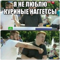 я не люблю куриные наггетсы 
