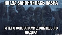 когда закончилась казна и ты с сокланами долбишь лс лидера