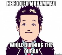 he fooled muhammad while burning the quran