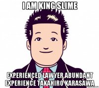 i am king slime experienced lawyer abundant experience takahiro karasawa