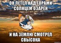 он летел над горами солнцем озарен и на землю смотрел свысока