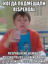 когда подмешали risperdal respublikinė vilniaus psichiatrijos ligoninė parko g. 21, vilnius, 11205, lithuania