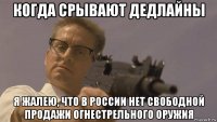 когда срывают дедлайны я жалею, что в россии нет свободной продажи огнестрельного оружия