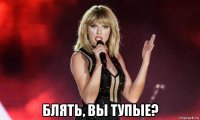  блять, вы тупые?