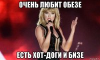 очень любит обезе есть хот-доги и бизе