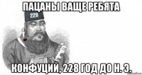 пацаны ваще ребята конфуций, 228 год до н. э.