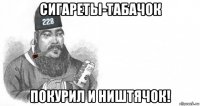 сигареты-табачок покурил и ништячок!