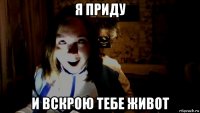 я приду и вскрою тебе живот