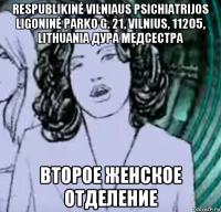 respublikinė vilniaus psichiatrijos ligoninė parko g. 21, vilnius, 11205, lithuania дура медсестра второе женское отделение