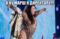 а ну марш к директору!!! 
