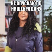 не впускают в нищебродину 