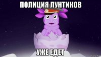 полиция лунтиков уже едет