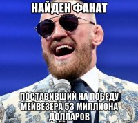 найден фанат поставивший на победу мейвезера 53 миллиона долларов