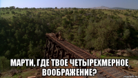  марти, где твое четырехмерное воображение?