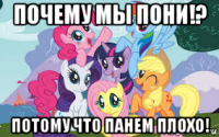 почему мы пони!? потому что панем плохо!