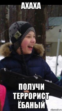 ахаха получи террорист ёбаный