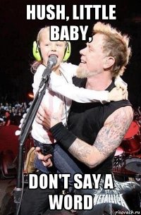hush, little baby, don't say a word