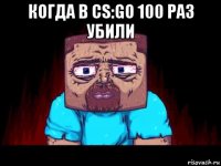 когда в cs:go 100 раз убили 