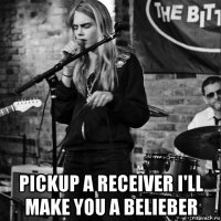  pickup a receiver i'll make you a belieber