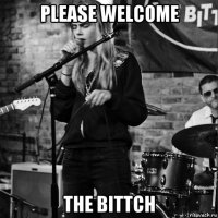 please welcome the bittch