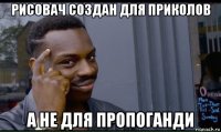 рисовач создан для приколов а не для пропоганди