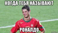 когда тебя называют роналдо