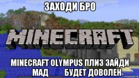 заходи бро minecraft olympus плиз зайди ___мад___ будет доволен
