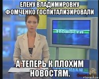 елену владимировну фомченко госпитализировали а теперь к плохим новостям.