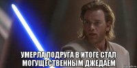  умерла подруга в итоге стал могущественным джедаем