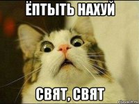 ёптыть нахуй свят, свят