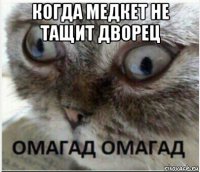 когда медкет не тащит дворец 