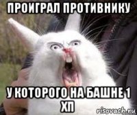 проиграл противнику у которого на башне 1 хп