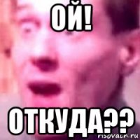 ой! откуда??