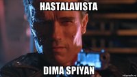 hastalavista dima spiyan