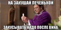 на закушай печенькой закусывать надо после вина