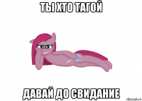 ты хто тагой давай до свидание