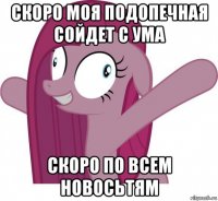 скоро моя подопечная сойдет с ума скоро по всем новосьтям