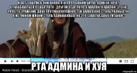 и вот сошлись они вновь в непрерывной битве, один не хочет отказываться от выглота - другой от вглота. о авалон, о авалон! это не просто сражение двух противоположностей заявленно столь разных, но в истинной жизни столь одинаковых, но это схватка двух титанов - рта админа и хуя