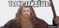 ты не зайдёшь! 