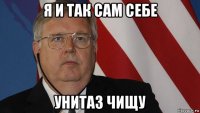 я и так сам себе унитаз чищу
