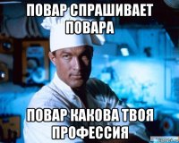 повар спрашивает повара повар какова твоя профессия