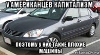 у американцев капитализм, поэтому у них такие плохие машины