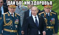 дай бог им здоровья 